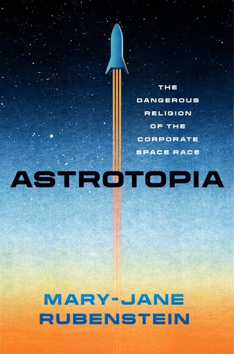 Mary-Jane Rubenstein: Astrotopia (Hardcover, 2022, University of Chicago Press)