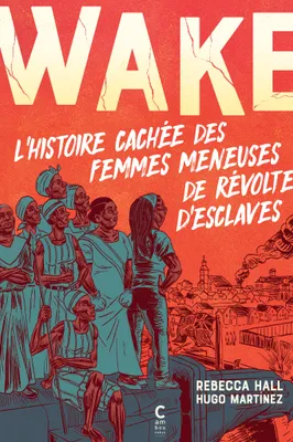 Rebecca Hall, Hugo Martinez, Sika Fakambi (traduction): Wake: L'histoire cachée des femmes meneuses de révoltes d'esclaves (GraphicNovel, French language, 2022, Cambourakis)