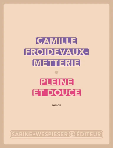 Camille Froidevaux-Metterie: Pleine et douce (Hardcover, fr language, 2023, Sabine Wespieser Éditeur)