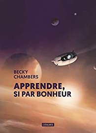 Becky Chambers: Apprendre si par bonheur (Paperback, Français language, 2020, L'Atalante)
